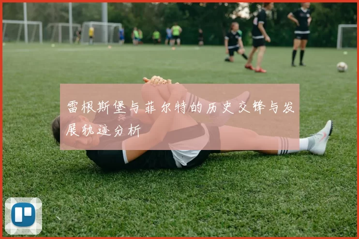 雷根斯堡与菲尔特的历史交锋与发展轨迹分析